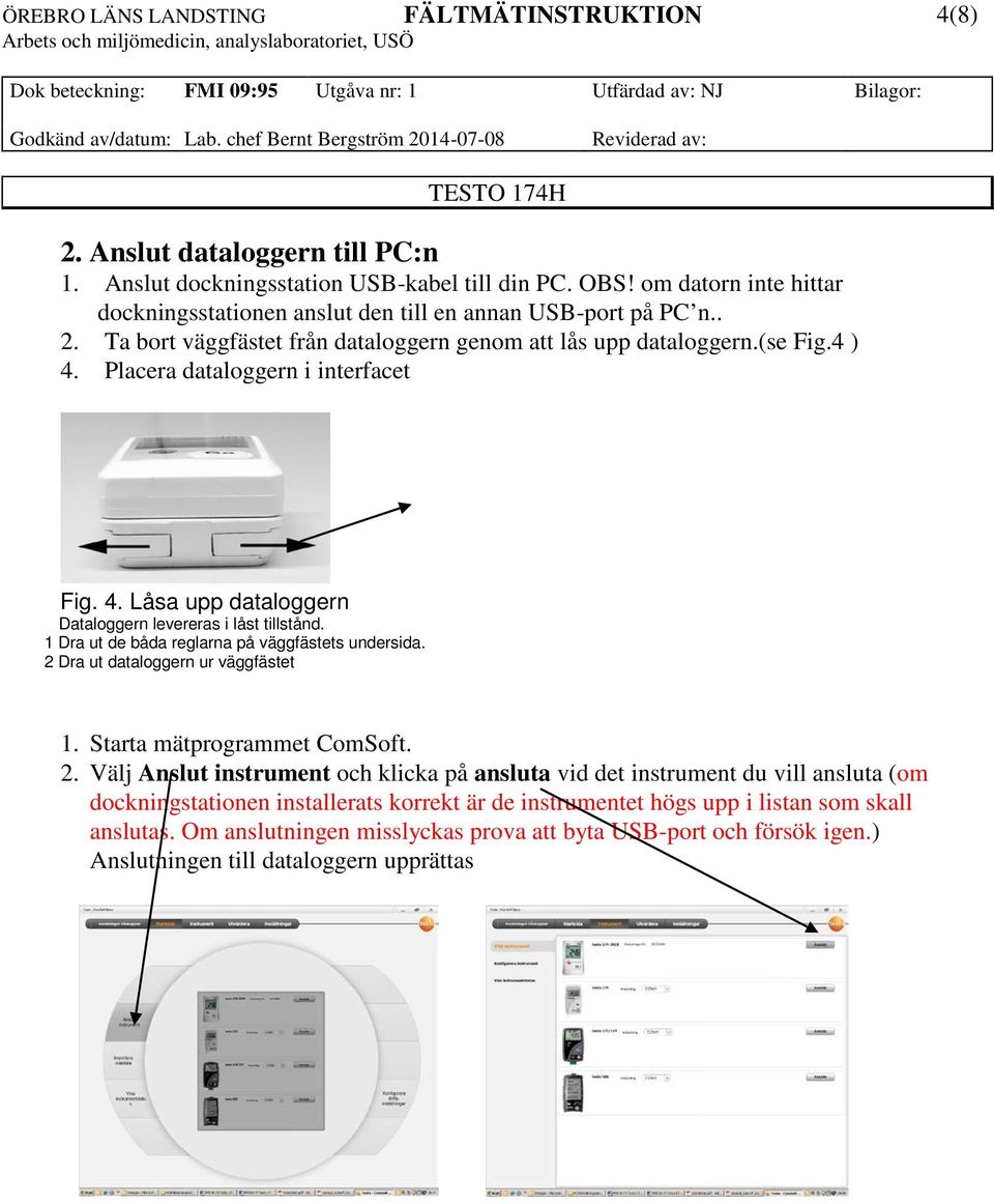 2 Dra ut dataloggern ur väggfästet 1. Starta mätprogrammet ComSoft. 2.