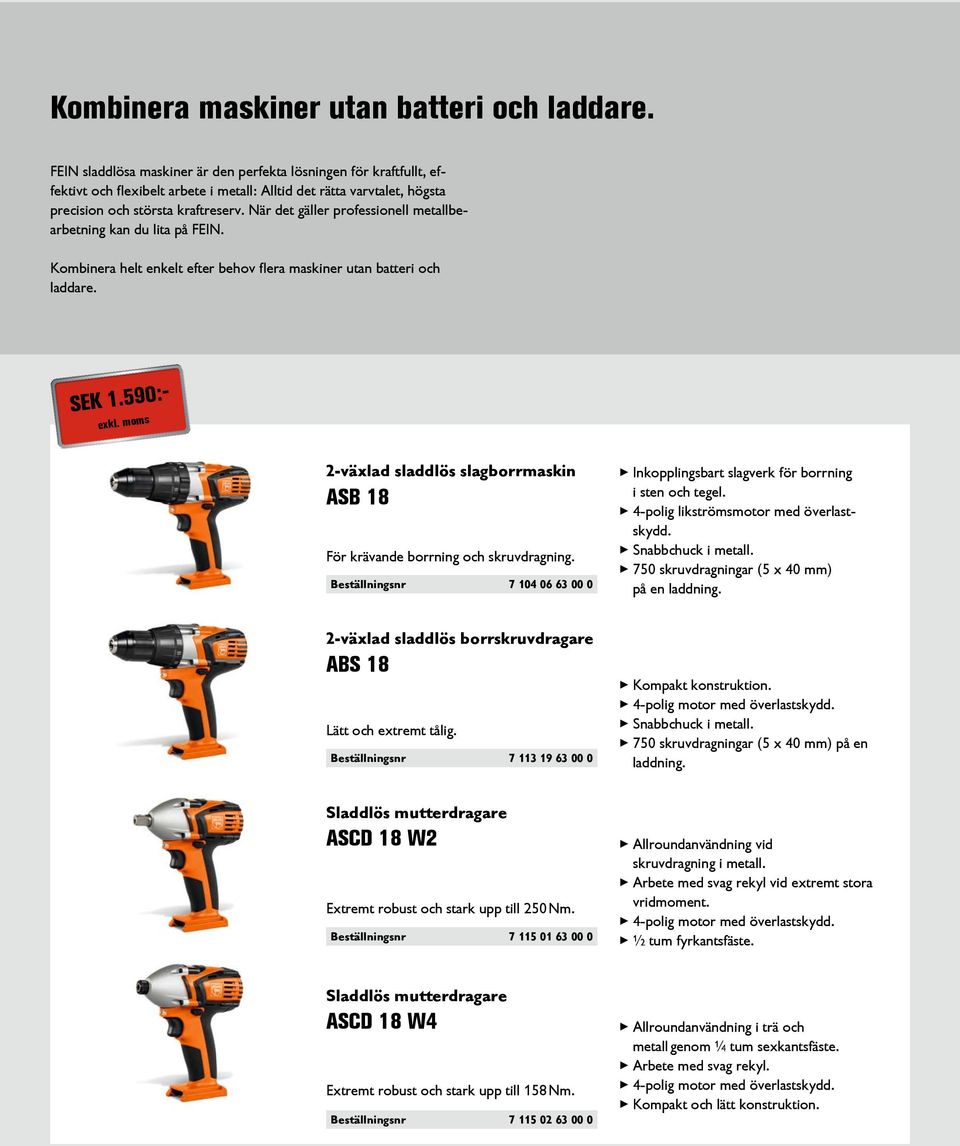 När det gäller professionell metallbearbetning kan du lita på FEIN. Kombinera helt enkelt efter behov flera maskiner utan batteri och laddare. SEK 1.