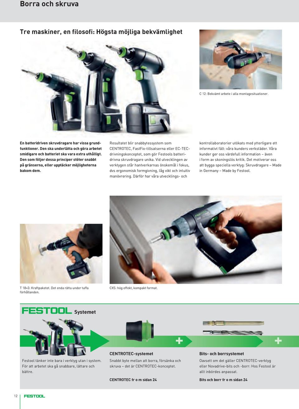 Resultatet blir snabbytessystem som CENTROTEC FastFix-tillsatserna eller EC-TECdrivningskonceptet som gör Festools batteridrivna skruvdragare unika.