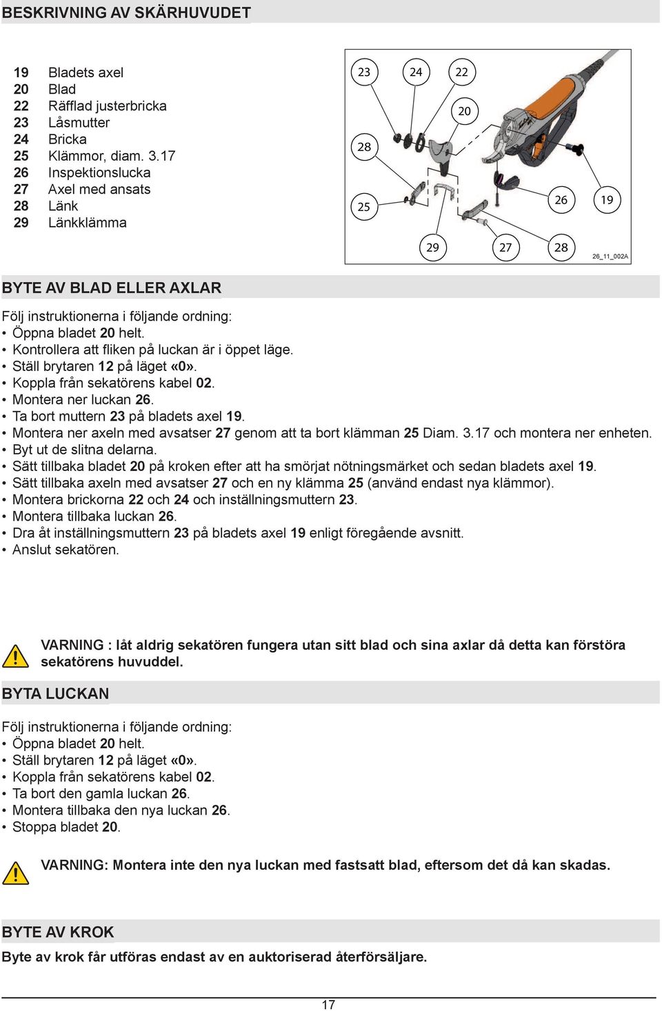 Ställ brytaren 12 på läget «0». Koppla från sekatörens kabel 02. Montera ner luckan 26. Ta bort muttern 23 på bladets axel 19. Montera ner axeln med avsatser 27 genom att ta bort klämman 25 Diam. 3.