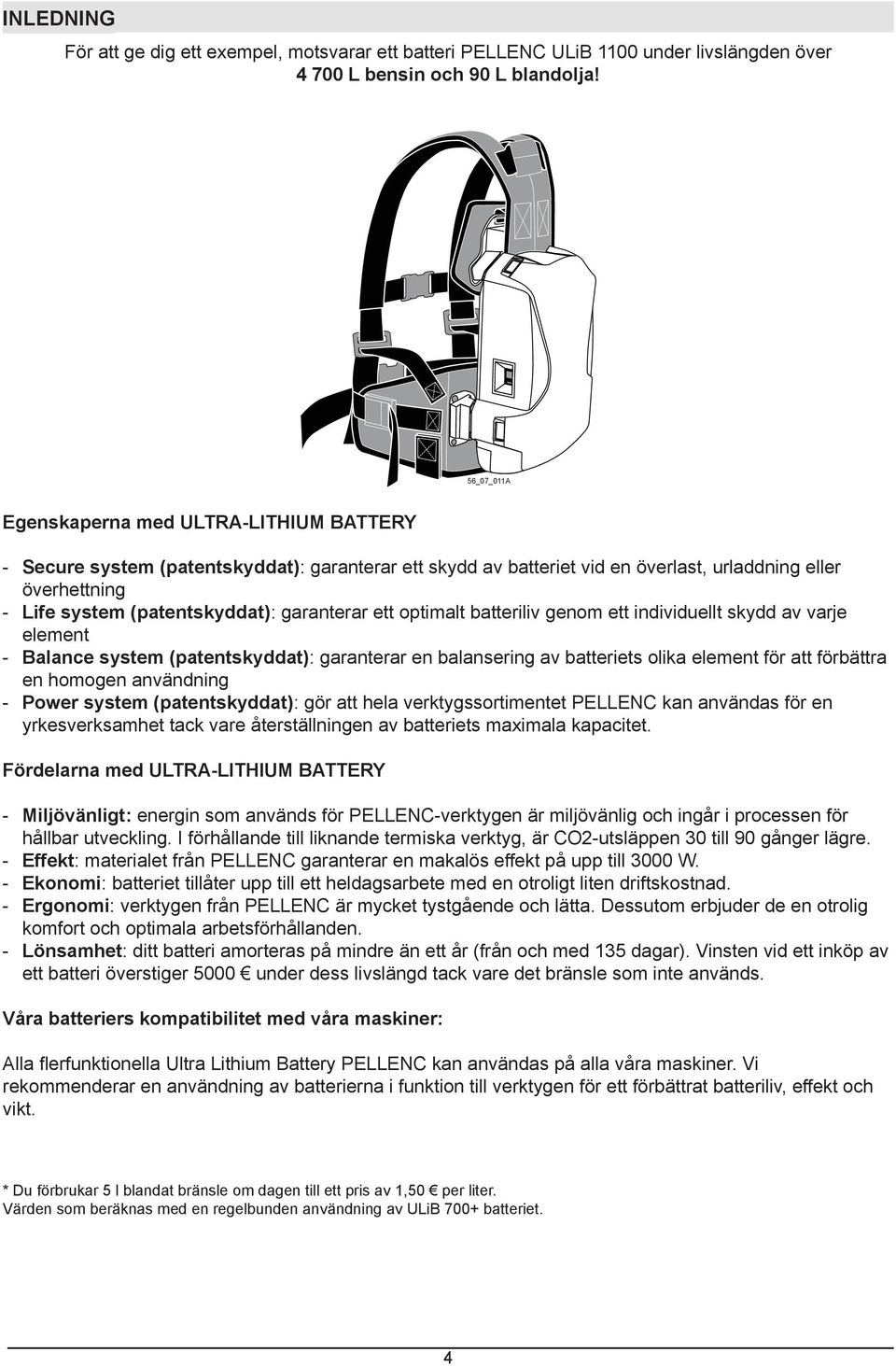 garanterar ett optimalt batteriliv genom ett individuellt skydd av varje element - Balance system (patentskyddat): garanterar en balansering av batteriets olika element för att förbättra en homogen