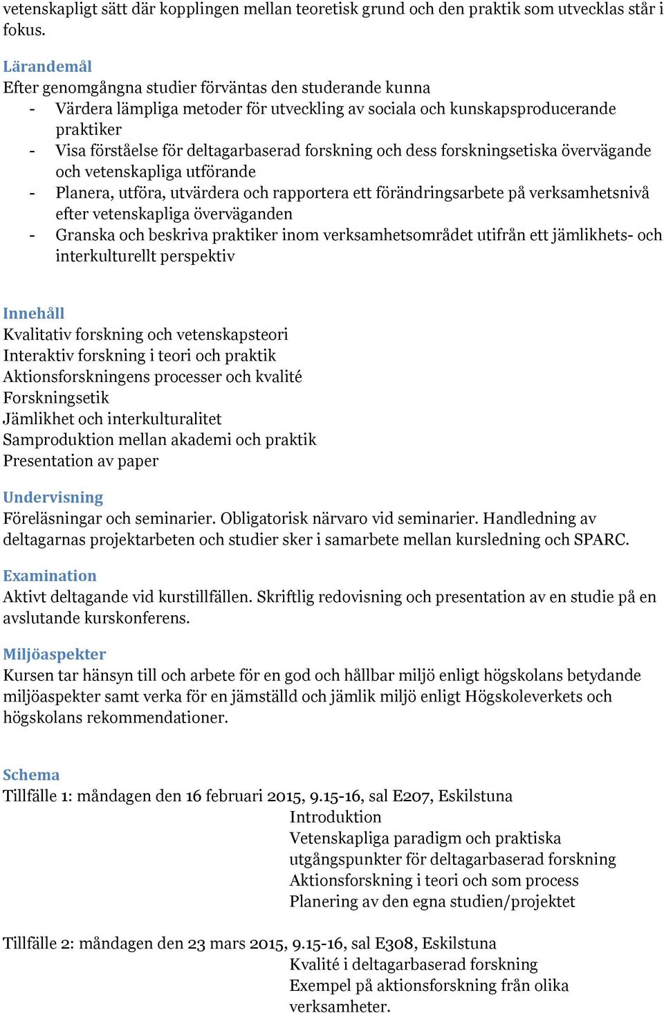 forskning och dess forskningsetiska övervägande och vetenskapliga utförande - Planera, utföra, utvärdera och rapportera ett förändringsarbete på verksamhetsnivå efter vetenskapliga överväganden -