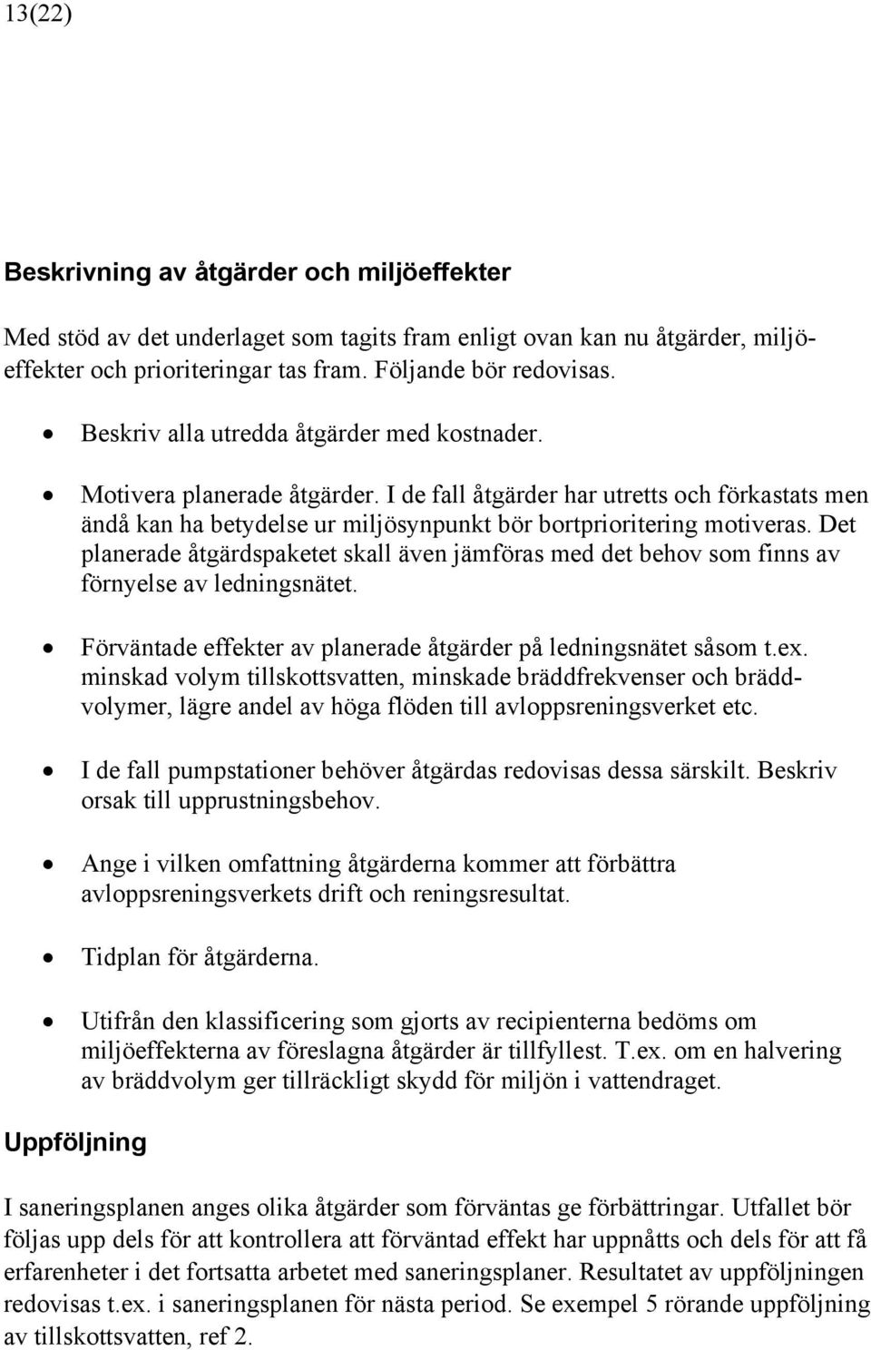 Det planerade åtgärdspaketet skall även jämföras med det behov som finns av förnyelse av ledningsnätet. Förväntade effekter av planerade åtgärder på ledningsnätet såsom t.ex.