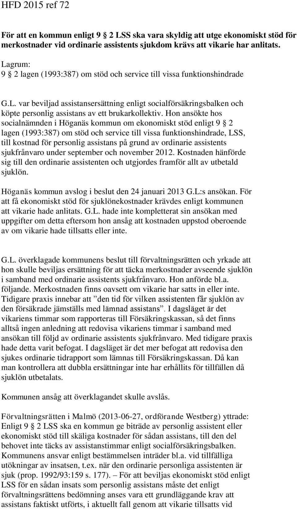 Hon ansökte hos socialnämnden i Höganäs kommun om ekonomiskt stöd enligt 9 2 lagen (1993:387) om stöd och service till vissa funktionshindrade, LSS, till kostnad för personlig assistans på grund av