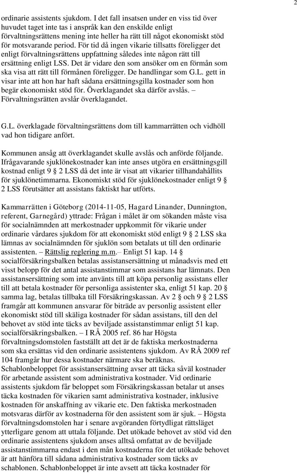 För tid då ingen vikarie tillsatts föreligger det enligt förvaltningsrättens uppfattning således inte någon rätt till ersättning enligt LSS.