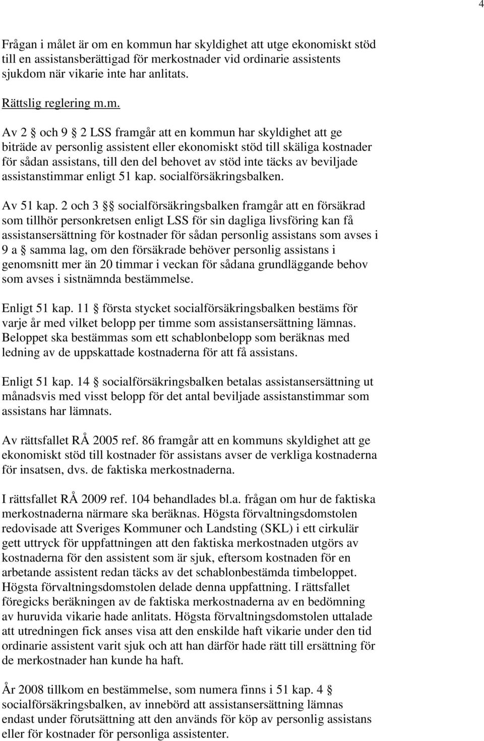 m. Av 2 och 9 2 LSS framgår att en kommun har skyldighet att ge biträde av personlig assistent eller ekonomiskt stöd till skäliga kostnader för sådan assistans, till den del behovet av stöd inte