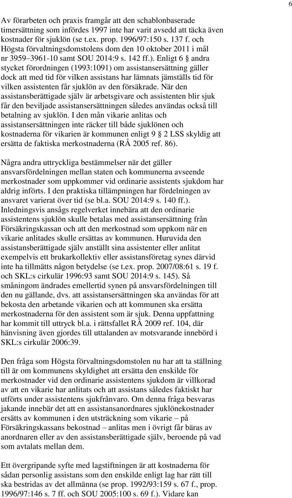 Enligt 6 andra stycket förordningen (1993:1091) om assistansersättning gäller dock att med tid för vilken assistans har lämnats jämställs tid för vilken assistenten får sjuklön av den försäkrade.