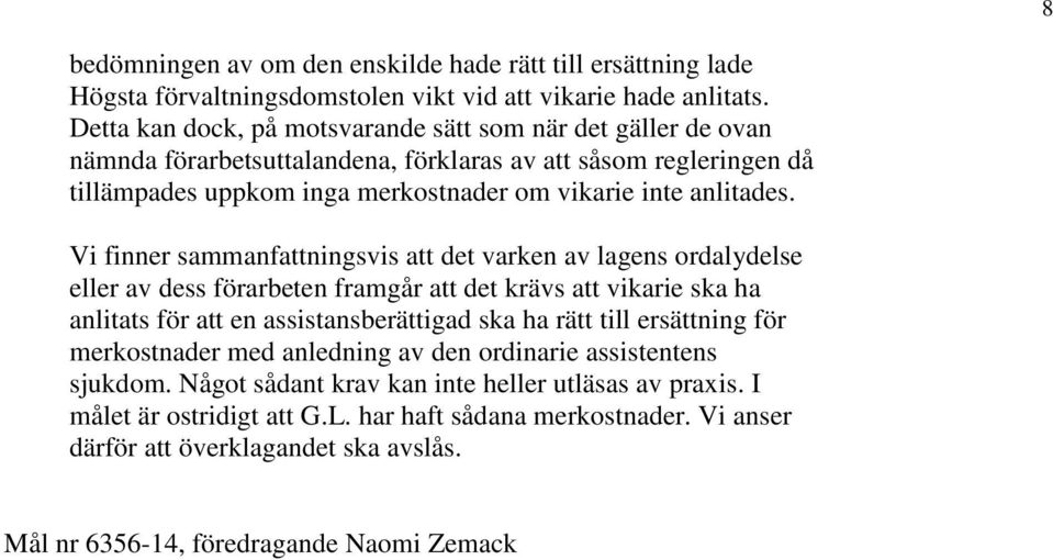 Vi finner sammanfattningsvis att det varken av lagens ordalydelse eller av dess förarbeten framgår att det krävs att vikarie ska ha anlitats för att en assistansberättigad ska ha rätt till