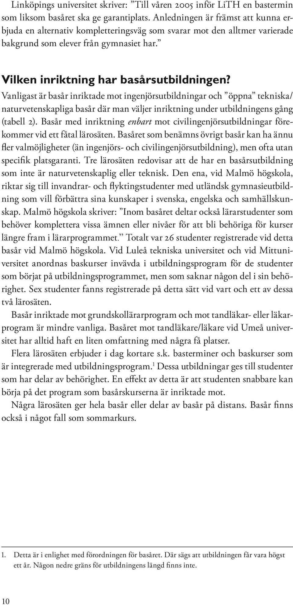 Vanligast är basår inriktade mot ingenjörsutbildningar och öppna tekniska/ naturvetenskapliga basår där man väljer inriktning under utbildningens gång (tabell 2).