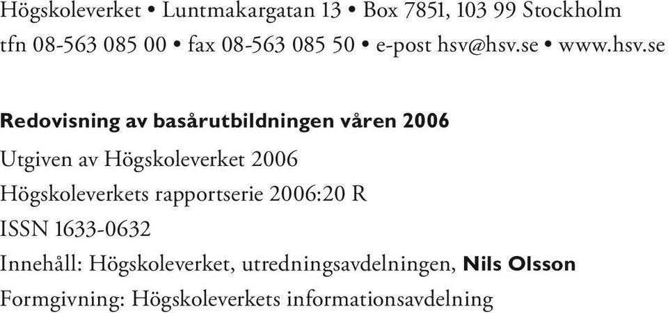 hsv.se www.hsv.se Redovisning av basårutbildningen våren 2006 Utgiven av Högskoleverket