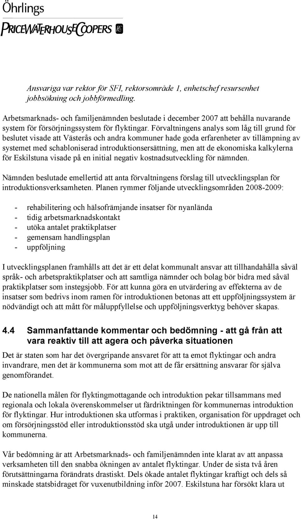 Förvaltningens analys som låg till grund för beslutet visade att Västerås och andra kommuner hade goda erfarenheter av tillämpning av systemet med schabloniserad introduktionsersättning, men att de