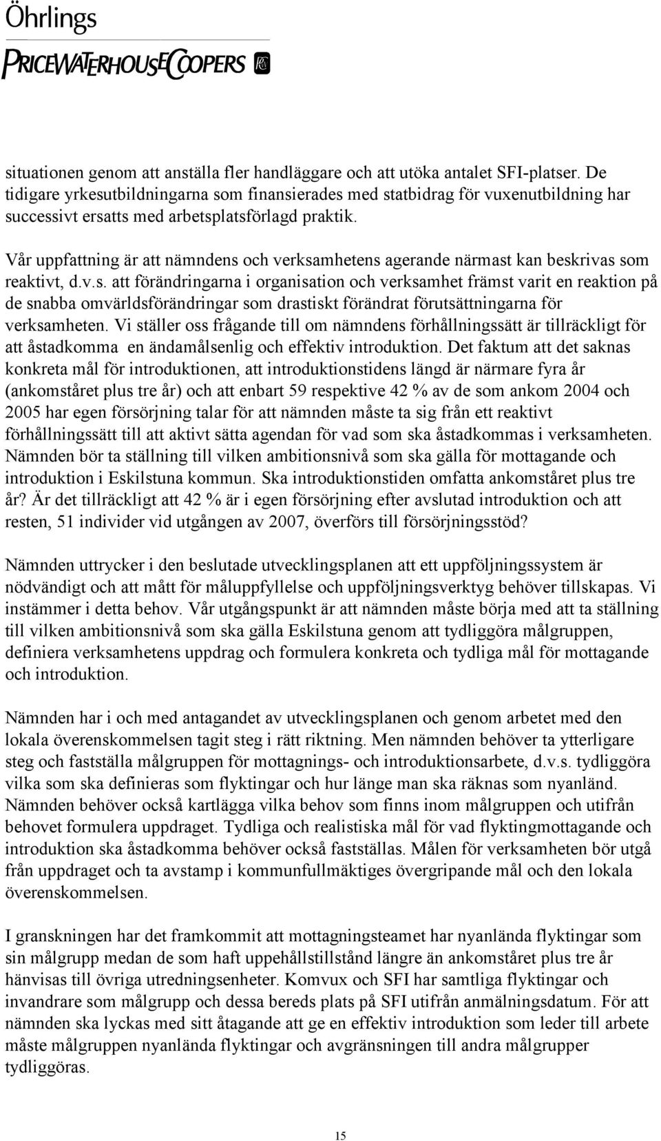 Vår uppfattning är att nämndens och verksamhetens agerande närmast kan beskrivas som reaktivt, d.v.s. att förändringarna i organisation och verksamhet främst varit en reaktion på de snabba omvärldsförändringar som drastiskt förändrat förutsättningarna för verksamheten.