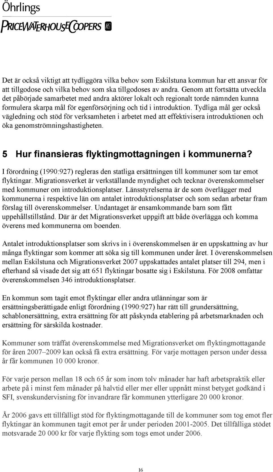 Tydliga mål ger också vägledning och stöd för verksamheten i arbetet med att effektivisera introduktionen och öka genomströmningshastigheten. 5 Hur finansieras flyktingmottagningen i kommunerna?