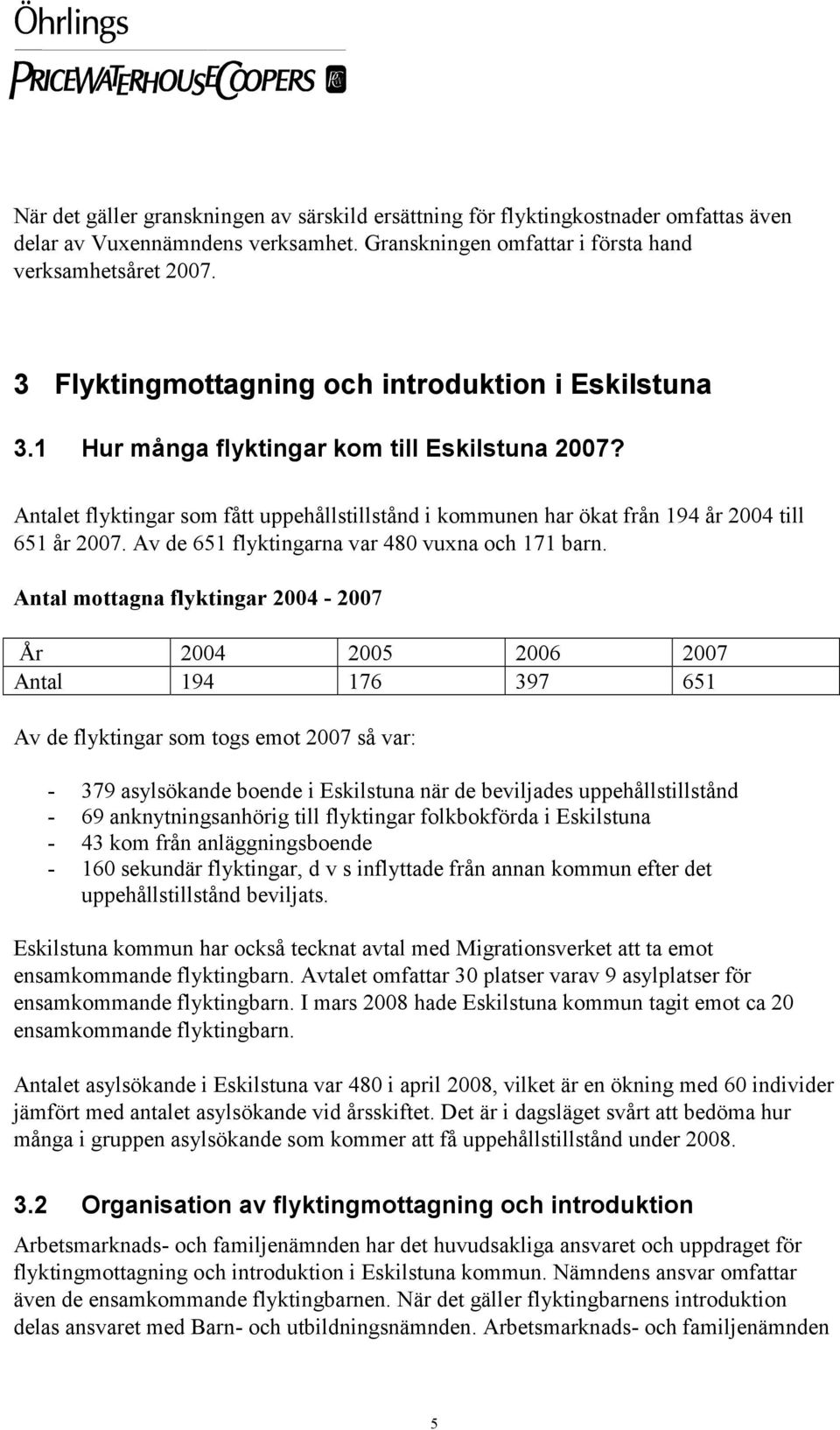 Antalet flyktingar som fått uppehållstillstånd i kommunen har ökat från 194 år 2004 till 651 år 2007. Av de 651 flyktingarna var 480 vuxna och 171 barn.