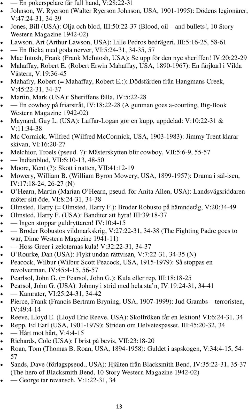 , 10 Story Western Magazine 1942-02) Lawson, Art (Arthur Lawson, USA): Lille Pedros bedrägeri, III:5:16-25, 58-61 En flicka med goda nerver, VI:5:24-31, 34-35, 57 Mac Intosh, Frank (Frank McIntosh,