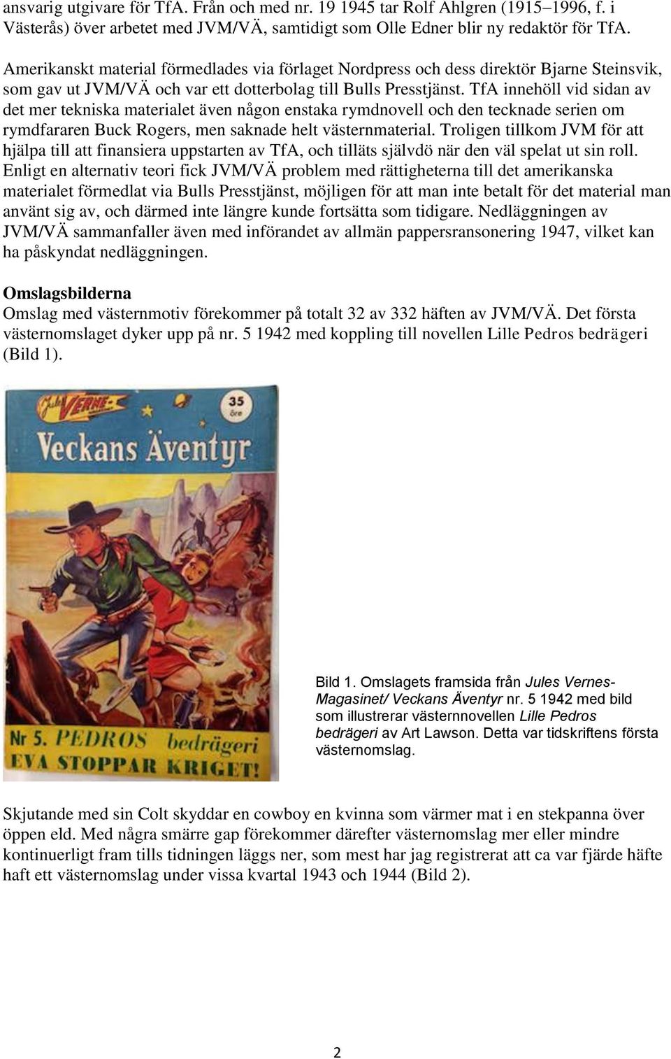 TfA innehöll vid sidan av det mer tekniska materialet även någon enstaka rymdnovell och den tecknade serien om rymdfararen Buck Rogers, men saknade helt västernmaterial.