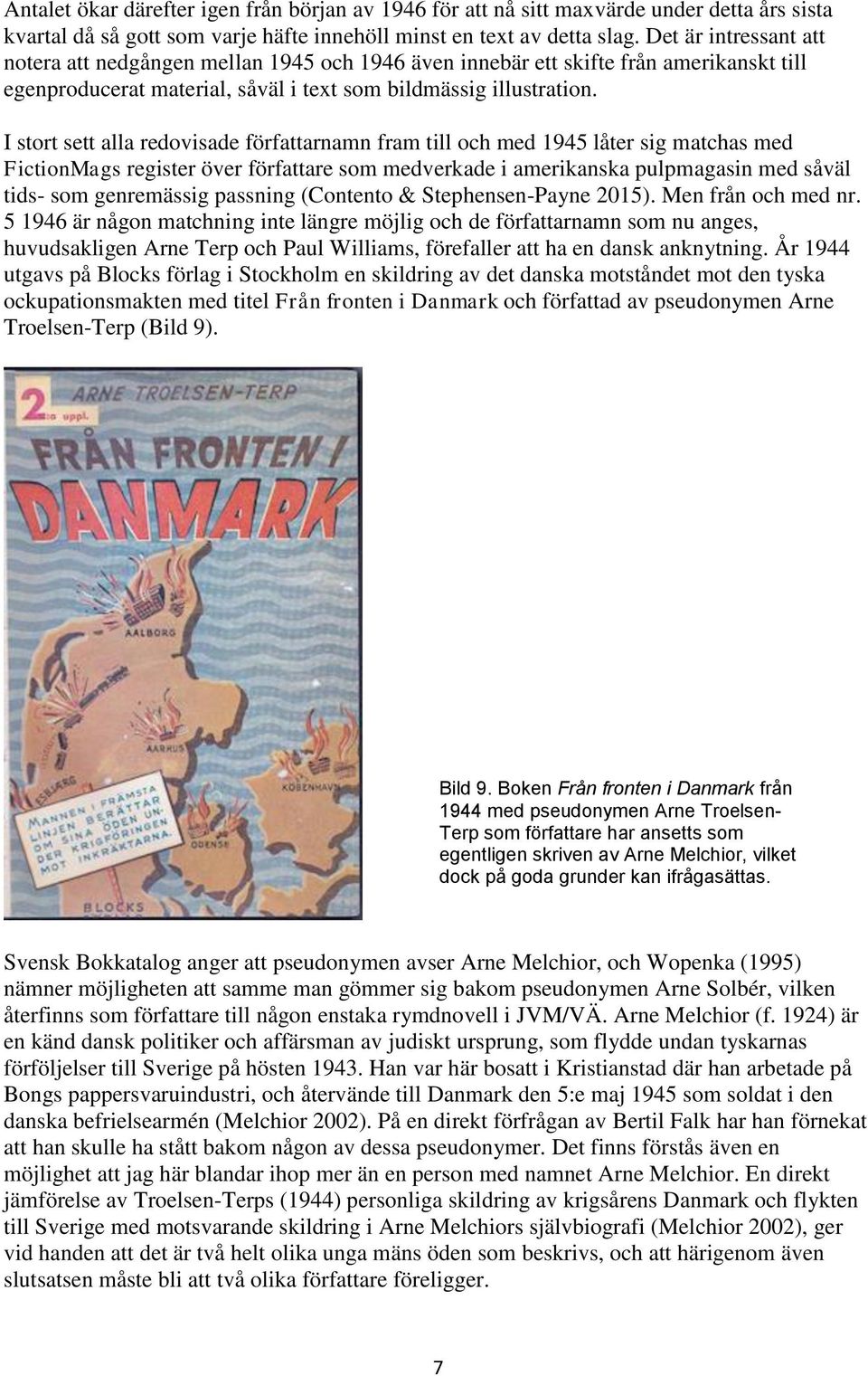 I stort sett alla redovisade författarnamn fram till och med 1945 låter sig matchas med FictionMags register över författare som medverkade i amerikanska pulpmagasin med såväl tids- som genremässig