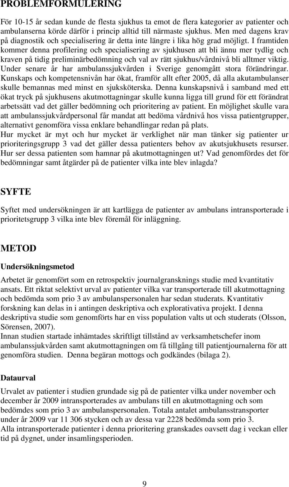 I framtiden kommer denna profilering och specialisering av sjukhusen att bli ännu mer tydlig och kraven på tidig preliminärbedömning och val av rätt sjukhus/vårdnivå bli alltmer viktig.