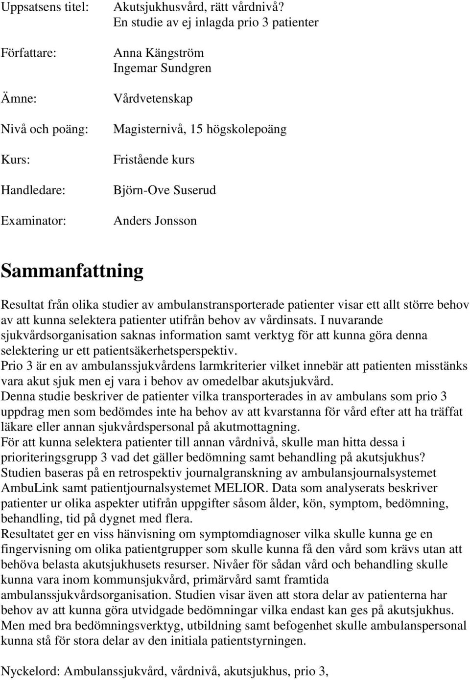 olika studier av ambulanstransporterade patienter visar ett allt större behov av att kunna selektera patienter utifrån behov av vårdinsats.