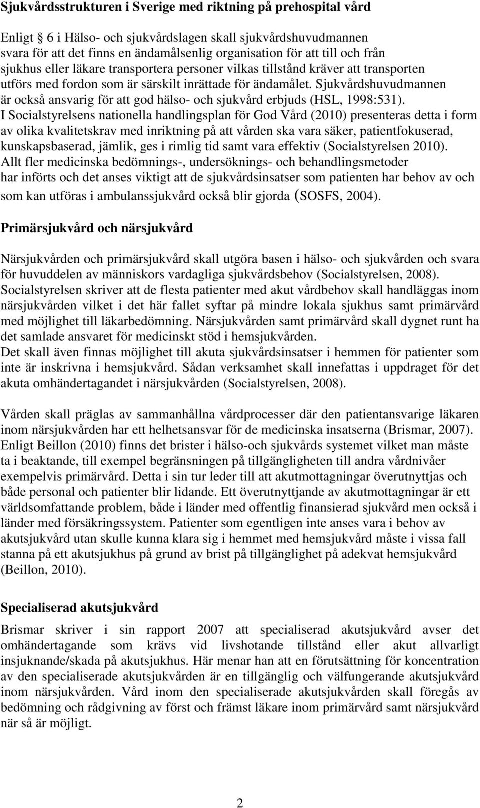 Sjukvårdshuvudmannen är också ansvarig för att god hälso- och sjukvård erbjuds (HSL, 1998:531).