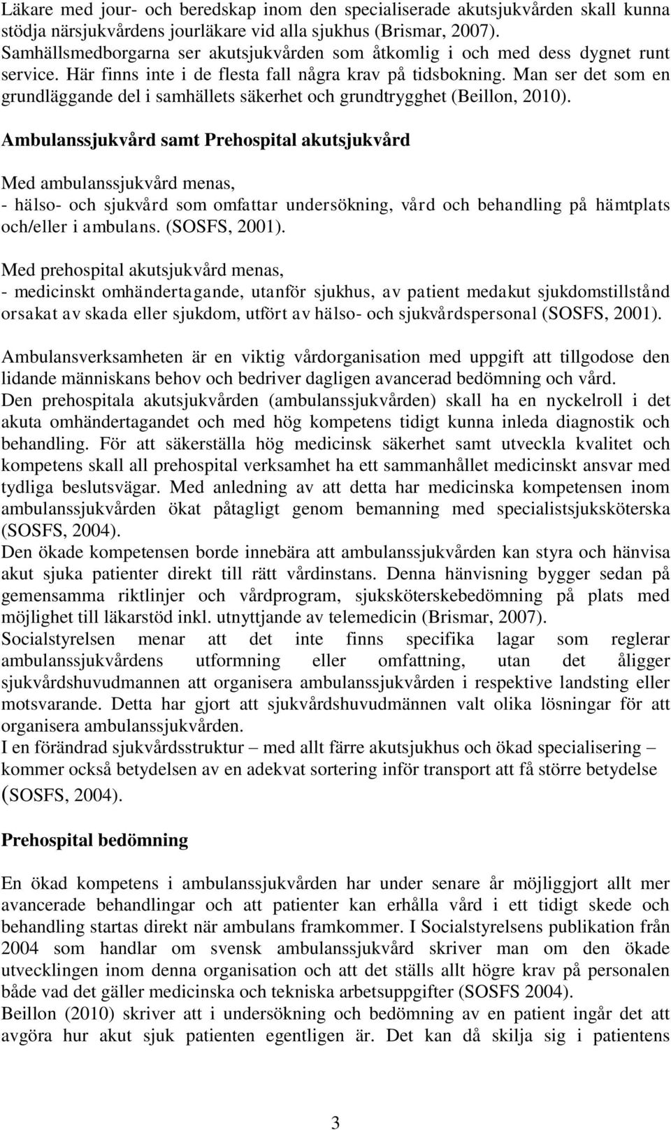 Man ser det som en grundläggande del i samhällets säkerhet och grundtrygghet (Beillon, 2010).