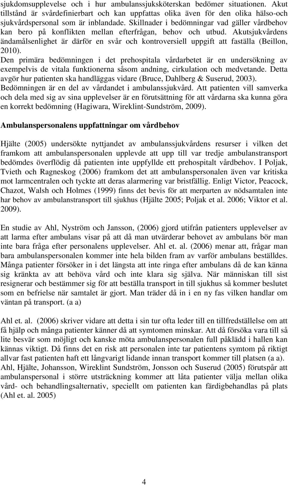 Akutsjukvårdens ändamålsenlighet är därför en svår och kontroversiell uppgift att faställa (Beillon, 2010).