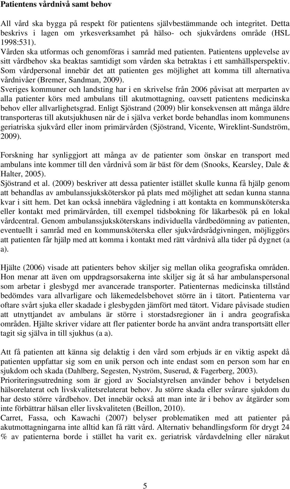 Som vårdpersonal innebär det att patienten ges möjlighet att komma till alternativa vårdnivåer (Bremer, Sandman, 2009).