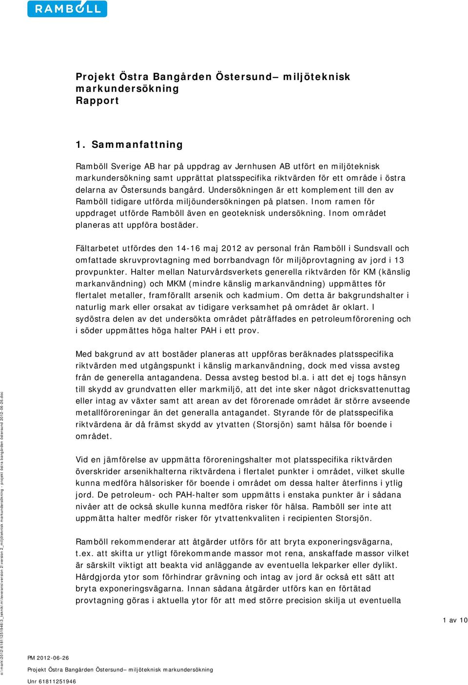 Undersökningen är ett komplement till den av Ramböll tidigare utförda miljöundersökningen på platsen. Inom ramen för uppdraget utförde Ramböll även en geoteknisk undersökning.