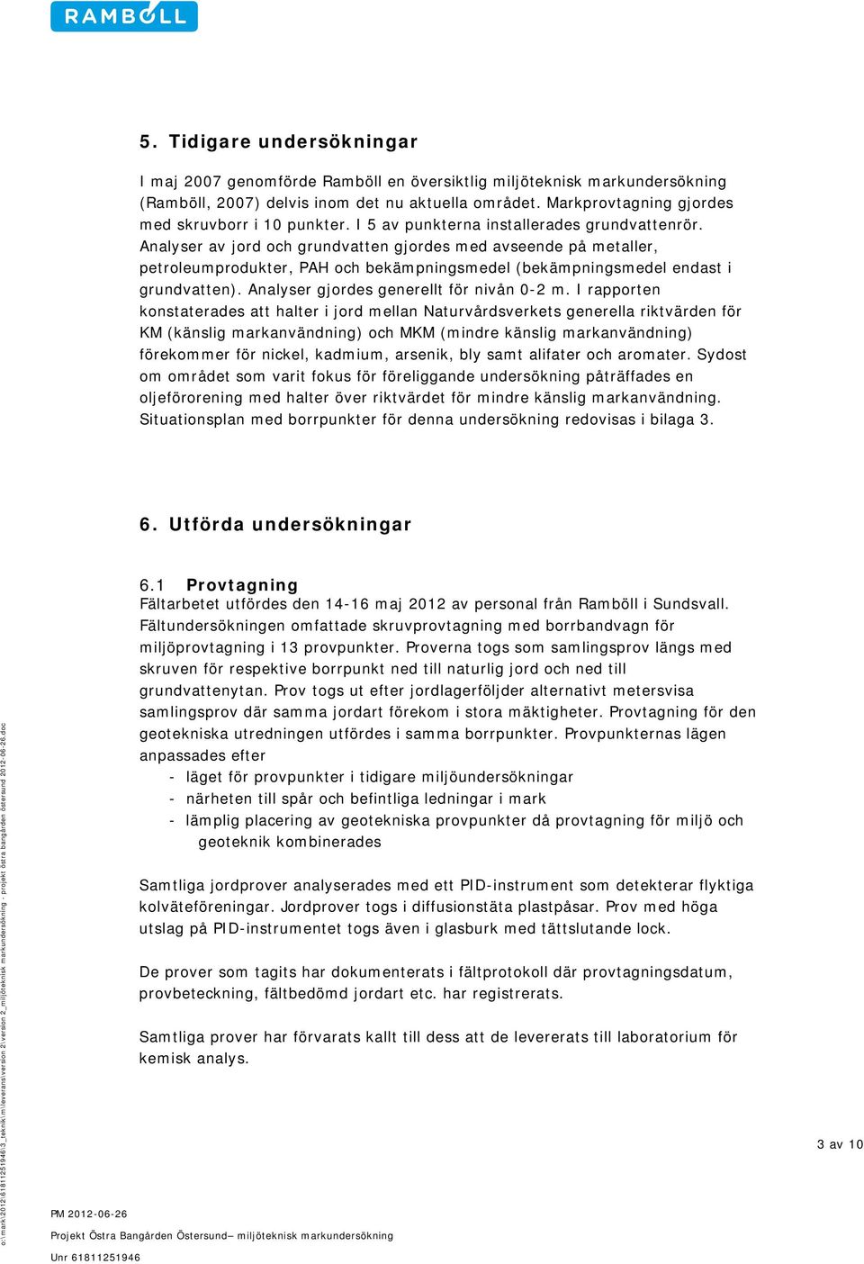 Analyser av jord och grundvatten gjordes med avseende på metaller, petroleumprodukter, PAH och bekämpningsmedel (bekämpningsmedel endast i grundvatten). Analyser gjordes generellt för nivån 0-2 m.