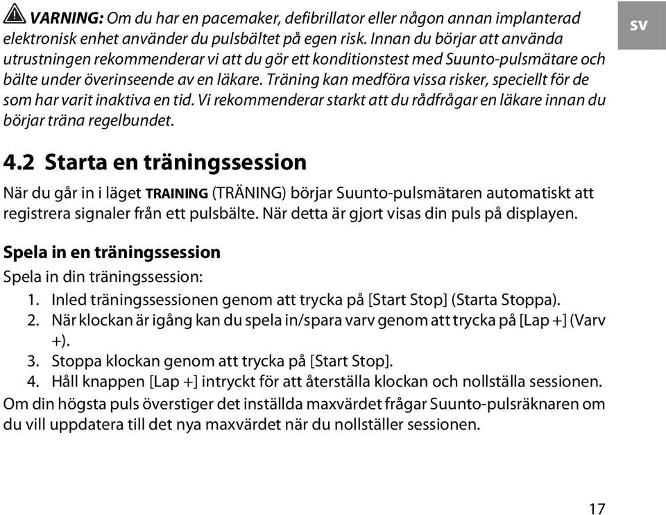 Träning kan medföra vissa risker, speciellt för de som har varit inaktiva en tid. Vi rekommenderar starkt att du rådfrågar en läkare innan du börjar träna regelbundet. sv 4.