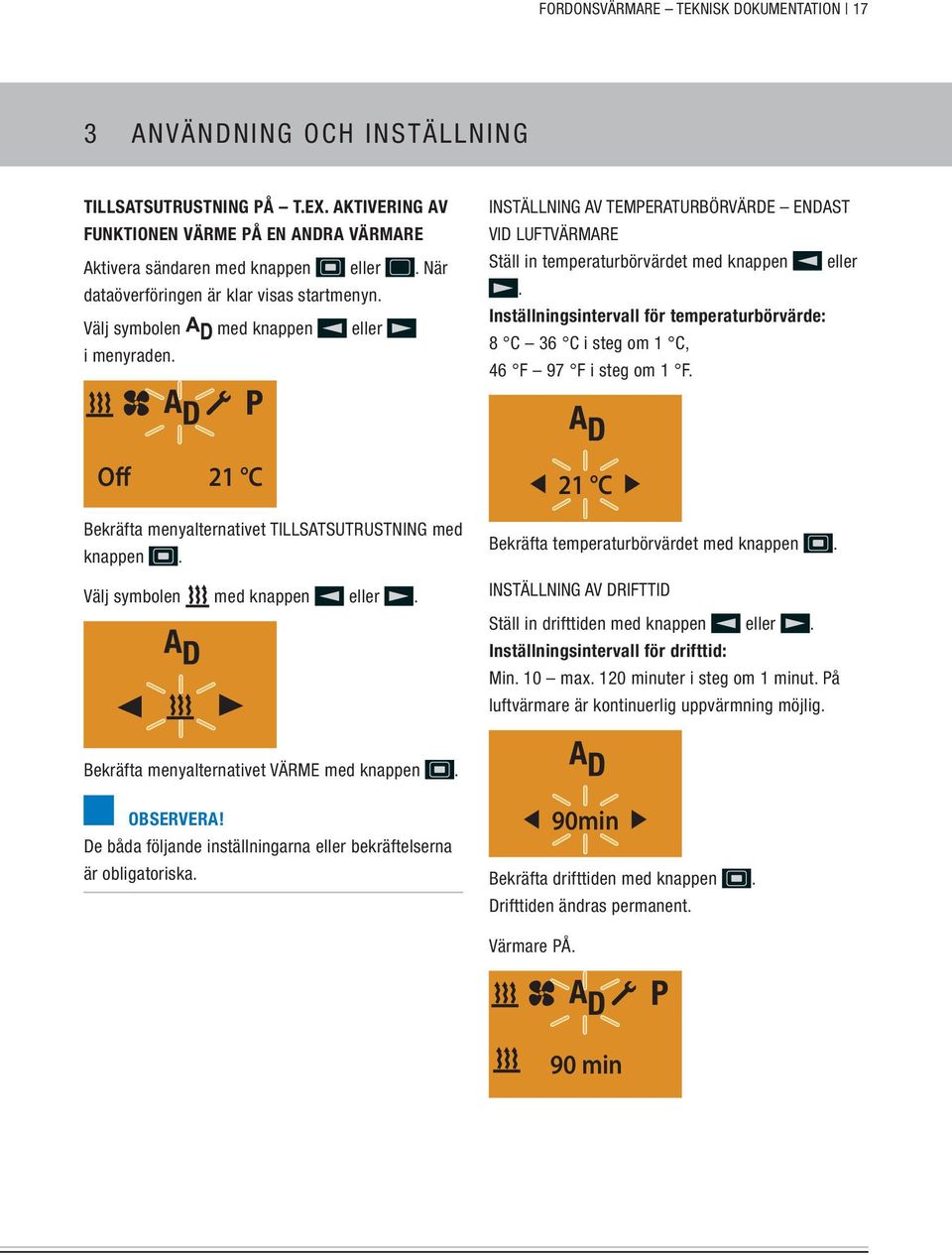 Inställningsintervall för temperaturbörvärde: 8 C 36 C i steg om 1 C, 46 F 97 F i steg om 1 F. Off 21 C 08:30 120 min 21 C Bekräfta menyalternativet TILLSATSUTRUSTNING med knappen.