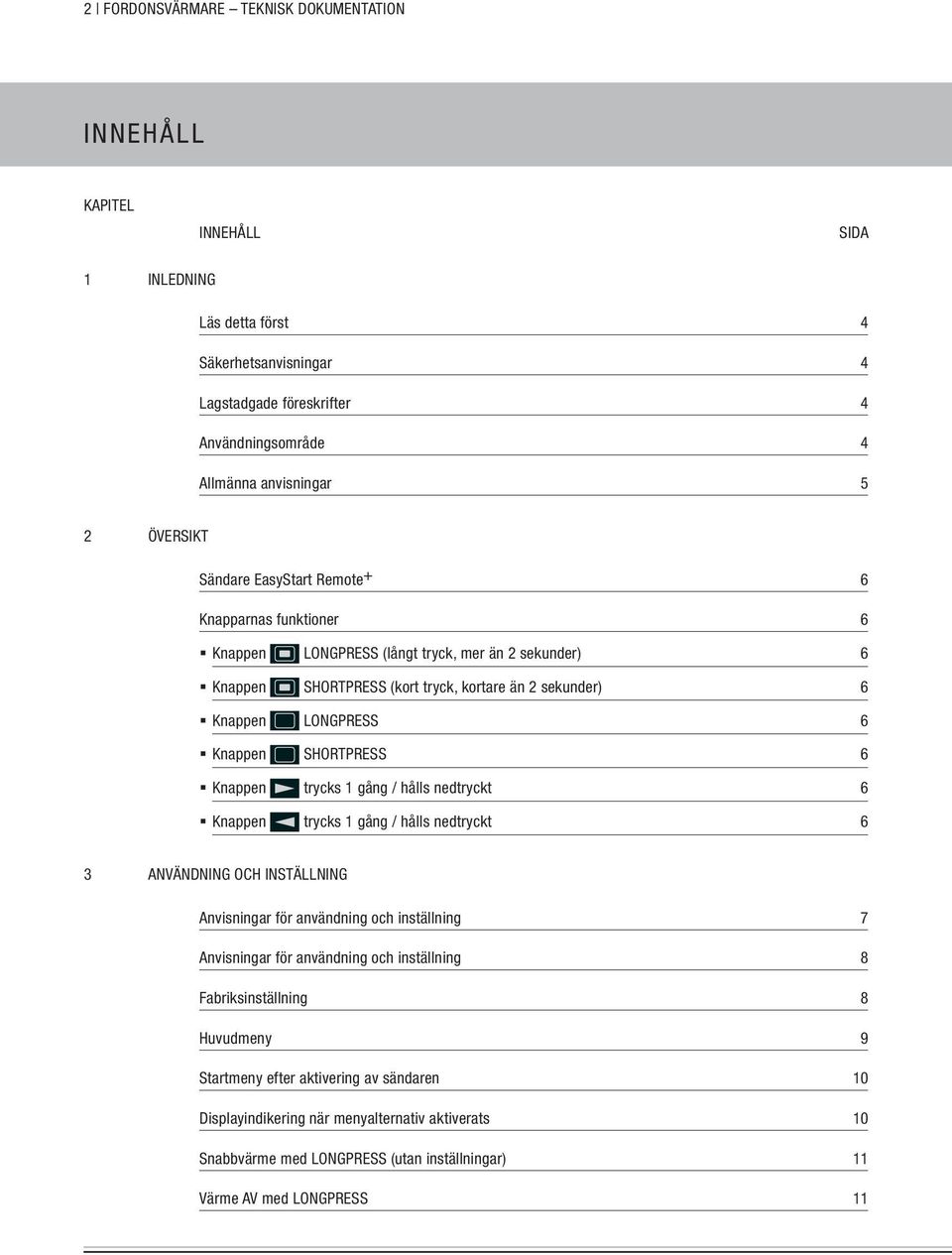 SHORTPRESS 6 Knappen trycks 1 gång / hålls nedtryckt 6 Knappen trycks 1 gång / hålls nedtryckt 6 3 ANVÄNDNING OCH INSTÄLLNING Anvisningar för användning och inställning 7 Anvisningar för användning