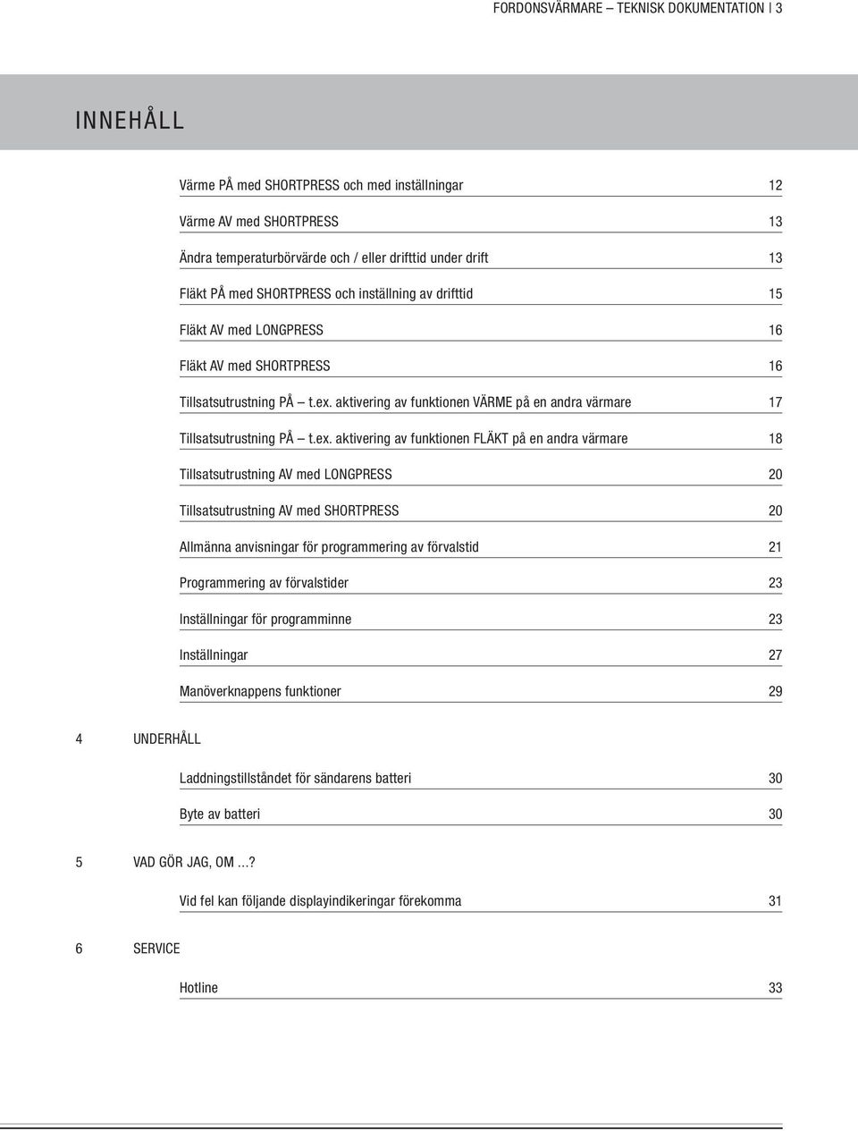 aktivering av funktionen VÄRME på en andra värmare 17 Tillsatsutrustning PÅ t.ex.