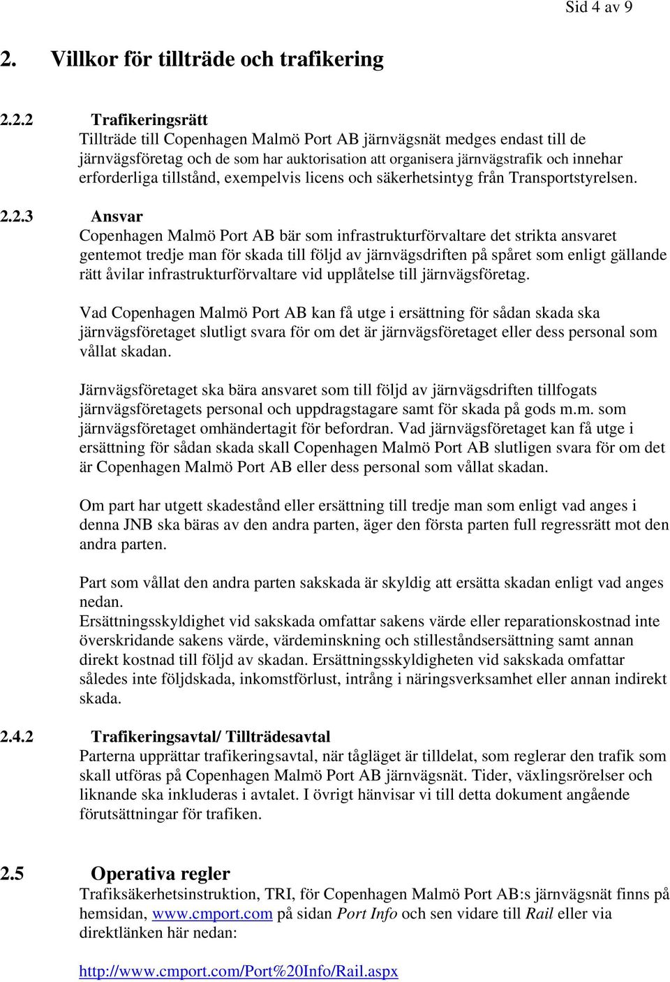 2.2 Trafikeringsrätt Tillträde till Copenhagen Malmö Port AB järnvägsnät medges endast till de järnvägsföretag och de som har auktorisation att organisera järnvägstrafik och innehar erforderliga