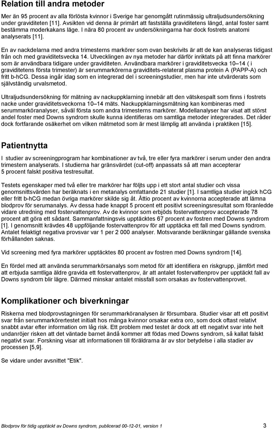 En av nackdelarna med andra trimesterns markörer som ovan beskrivits är att de kan analyseras tidigast från och med graviditetsvecka 14.