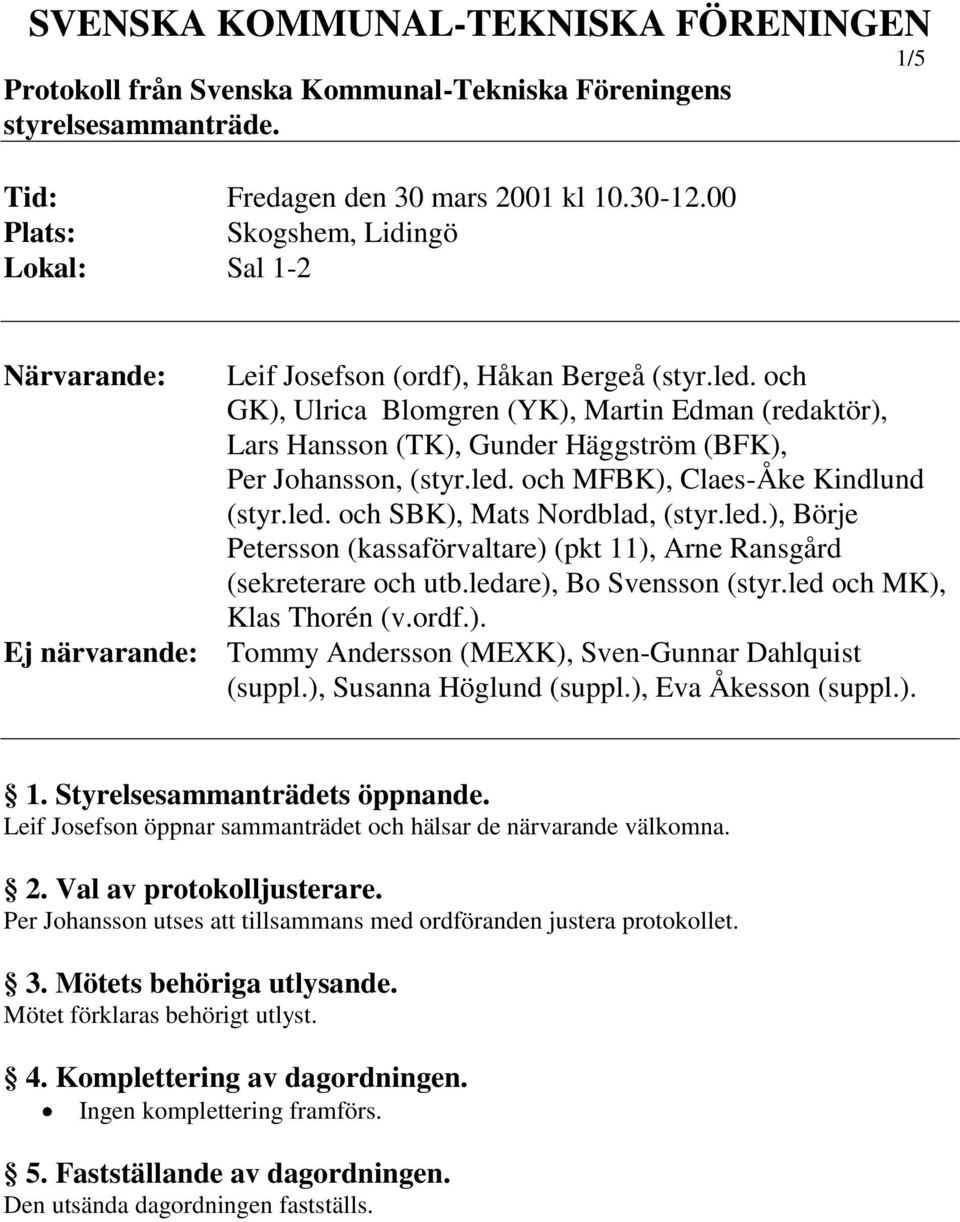 och GK), Ulrica Blomgren (YK), Martin Edman (redaktör), Lars Hansson (TK), Gunder Häggström (BFK), Per Johansson, (styr.led. och MFBK), Claes-Åke Kindlund (styr.led. och SBK), Mats Nordblad, (styr.