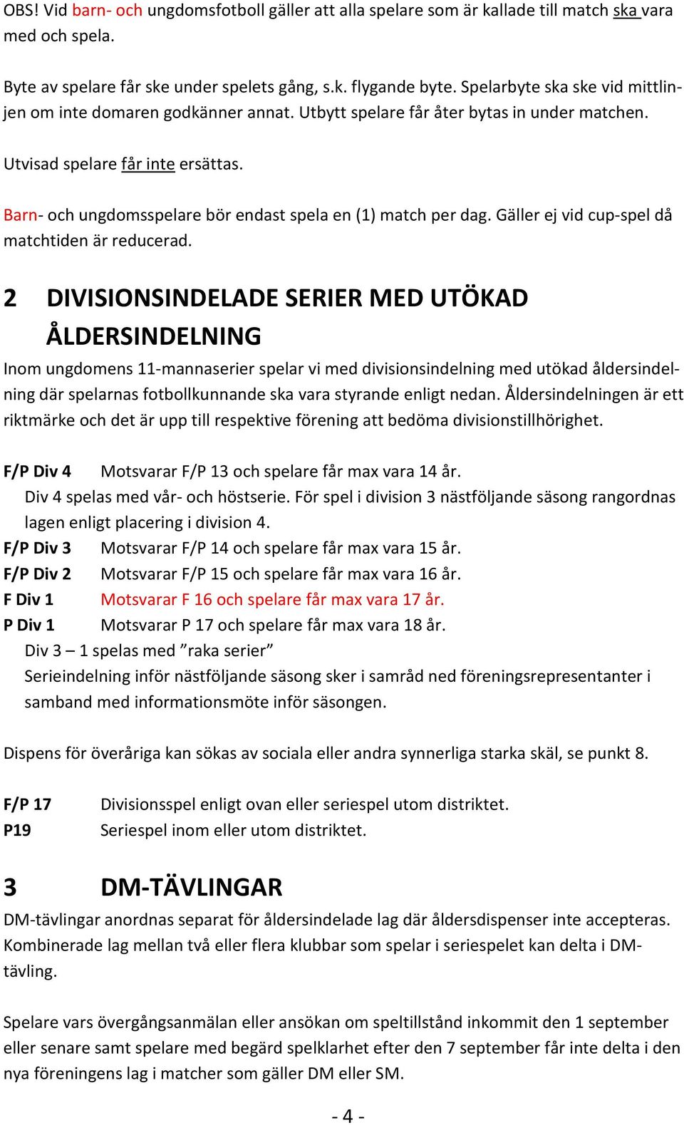 Barn- och ungdomsspelare bör endast spela en (1) match per dag. Gäller ej vid cup-spel då matchtiden är reducerad.