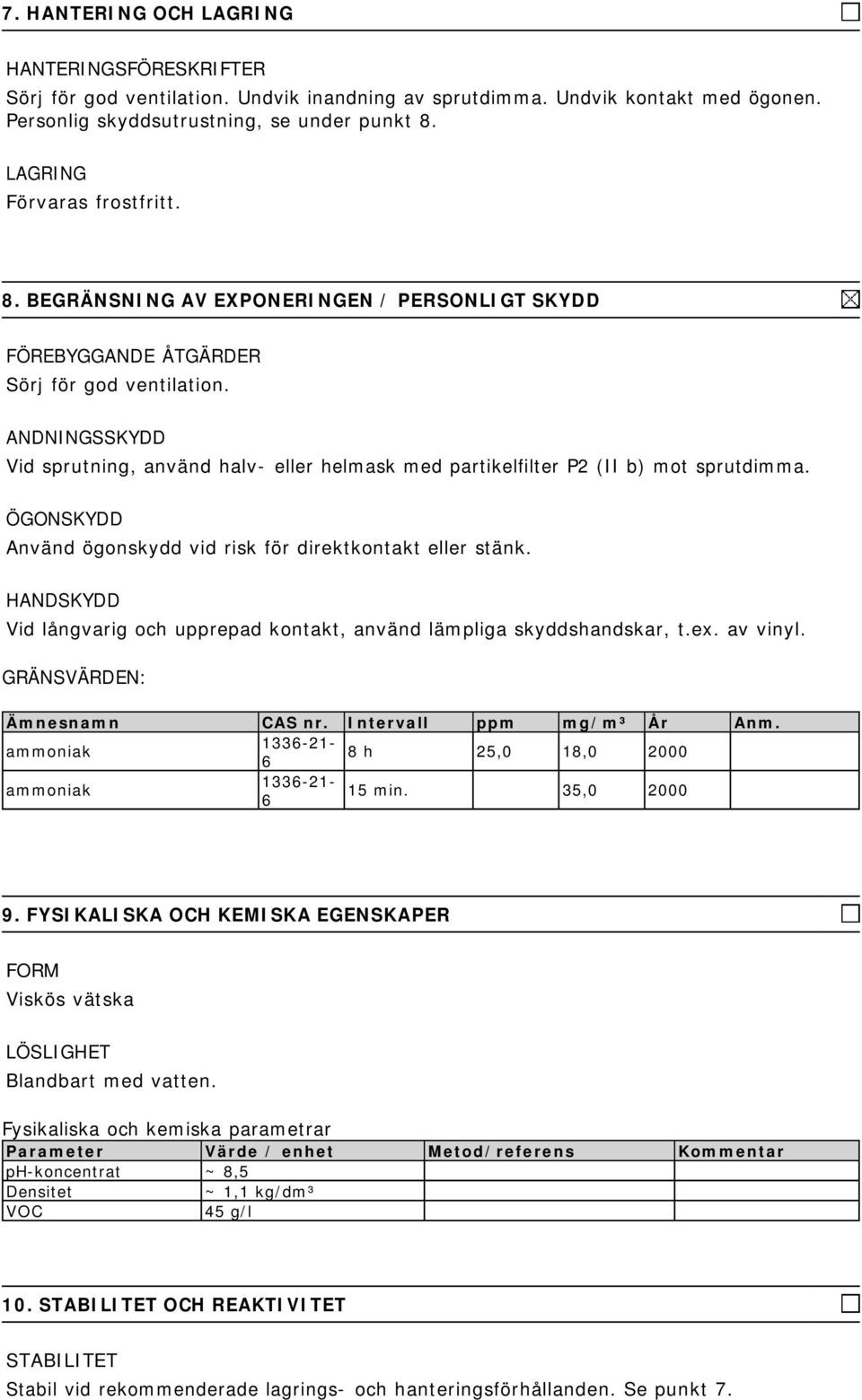 ANDNINGSSKYDD Vid sprutning, använd halv- eller helmask med partikelfilter P2 (II b) mot sprutdimma. ÖGONSKYDD Använd ögonskydd vid risk för direktkontakt eller stänk.