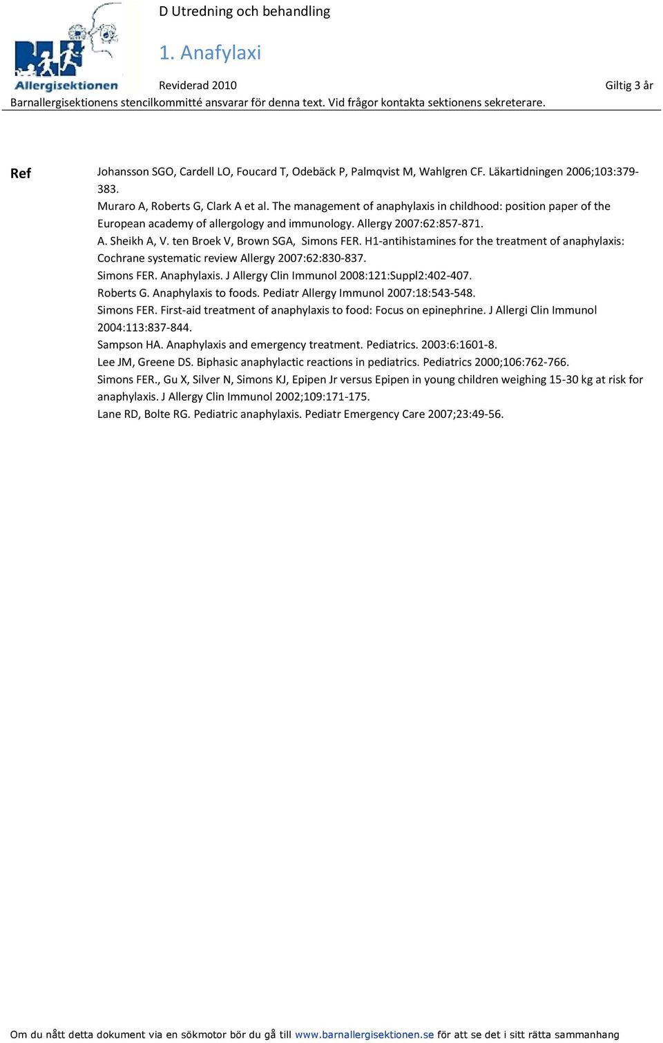 H1-antihistamines for the treatment of anaphylaxis: Cochrane systematic review Allergy 2007:62:830-837. Simons FER. Anaphylaxis. J Allergy Clin Immunol 2008:121:Suppl2:402-407. Roberts G.