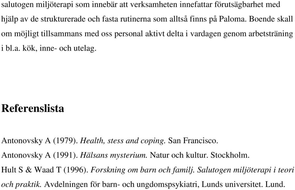 Referenslista Antonovsky A (1979). Health, stess and coping. San Francisco. Antonovsky A (1991). Hälsans mysterium. Natur och kultur. Stockholm.