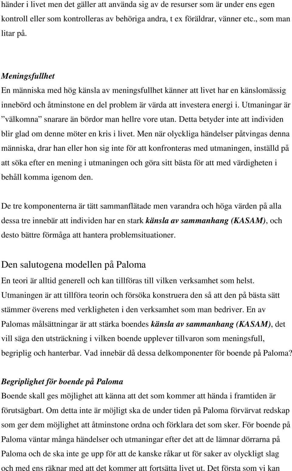 Utmaningar är välkomna snarare än bördor man hellre vore utan. Detta betyder inte att individen blir glad om denne möter en kris i livet.