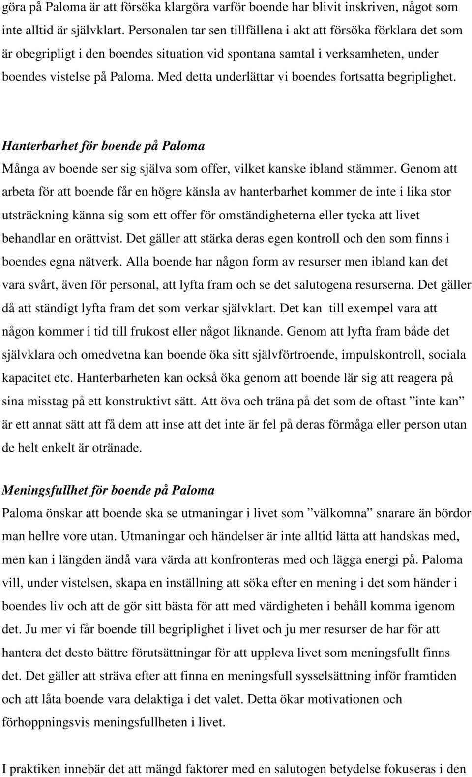 Med detta underlättar vi boendes fortsatta begriplighet. Hanterbarhet för boende på Paloma Många av boende ser sig själva som offer, vilket kanske ibland stämmer.