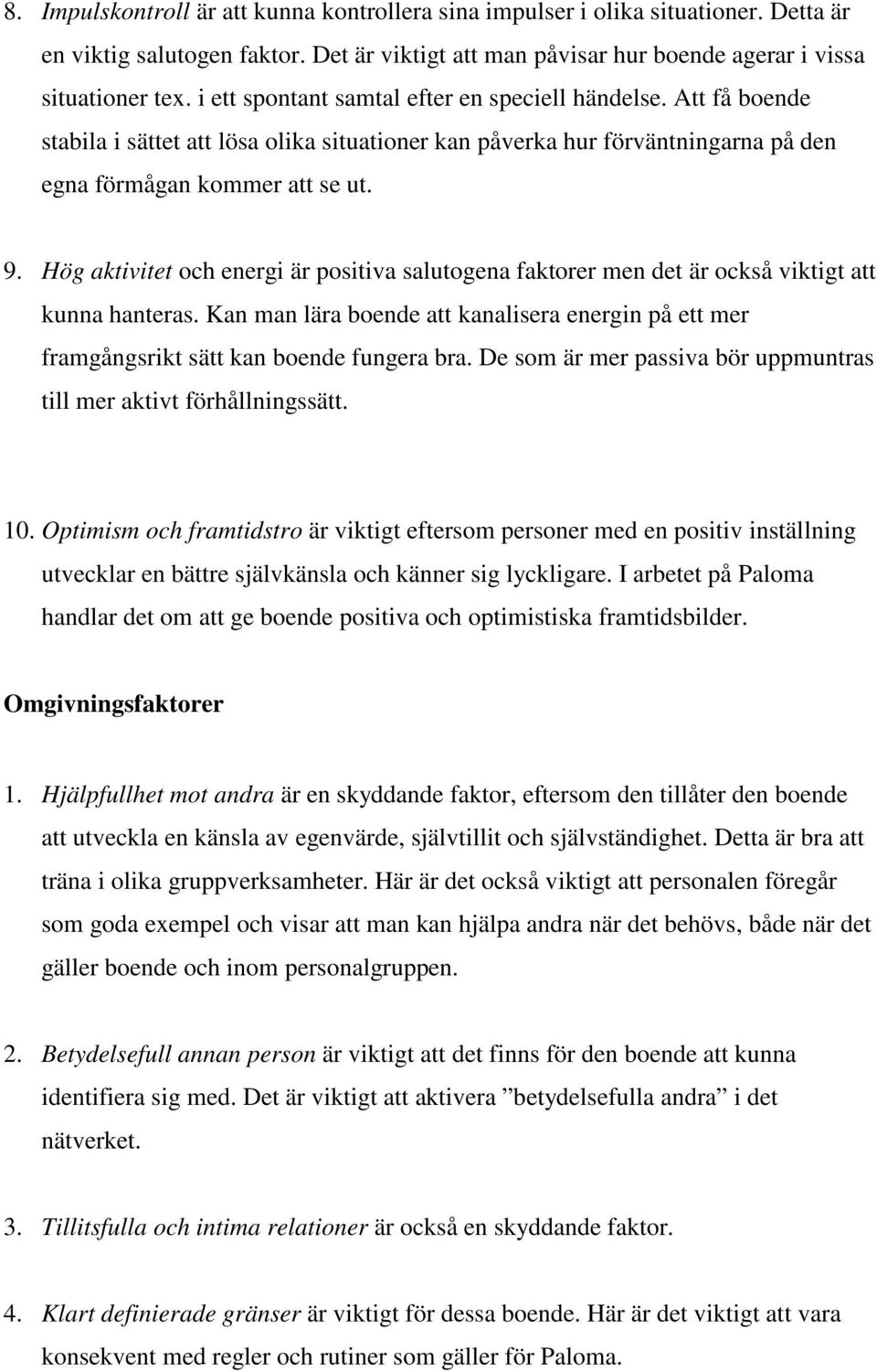 Hög aktivitet och energi är positiva salutogena faktorer men det är också viktigt att kunna hanteras. Kan man lära boende att kanalisera energin på ett mer framgångsrikt sätt kan boende fungera bra.