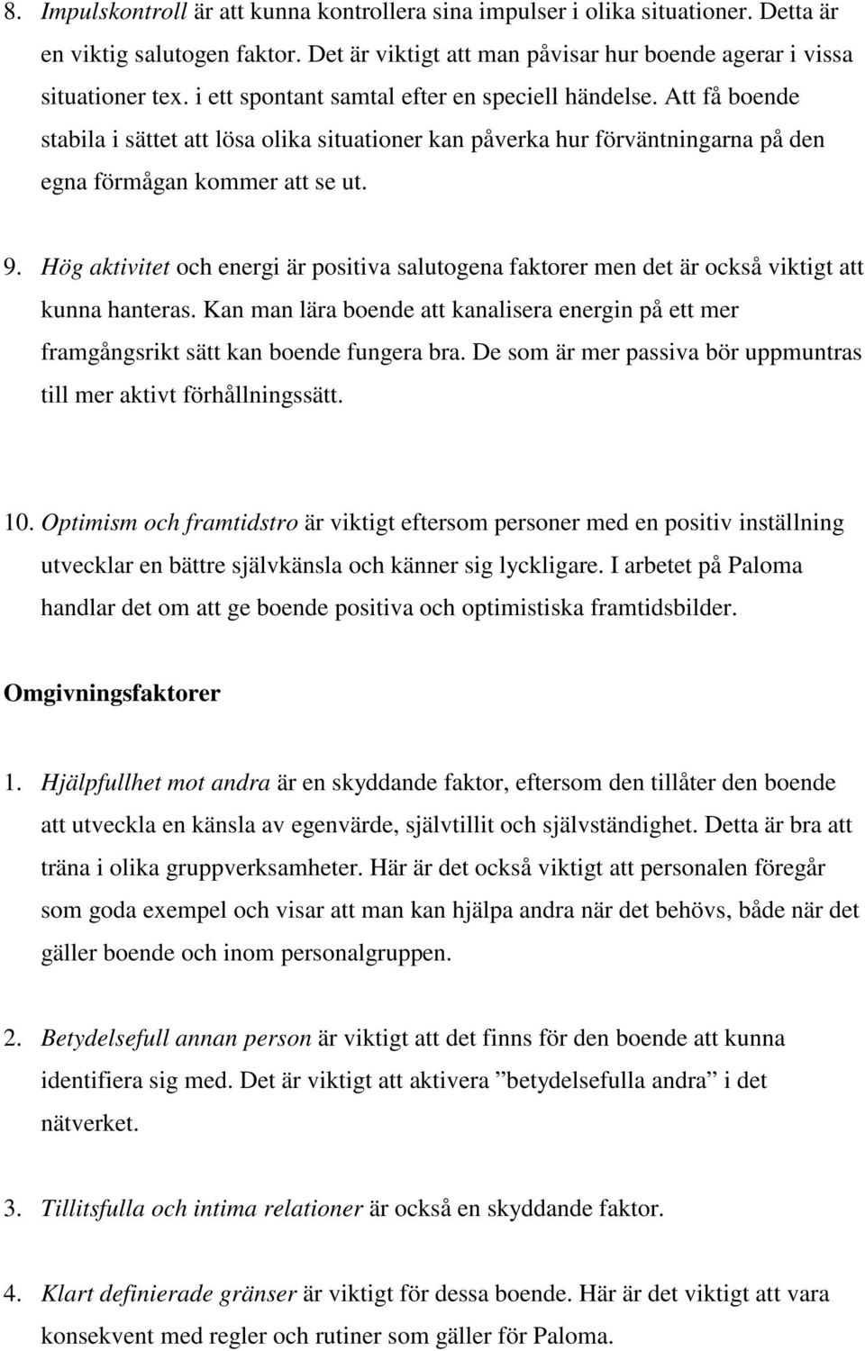 Hög aktivitet och energi är positiva salutogena faktorer men det är också viktigt att kunna hanteras. Kan man lära boende att kanalisera energin på ett mer framgångsrikt sätt kan boende fungera bra.