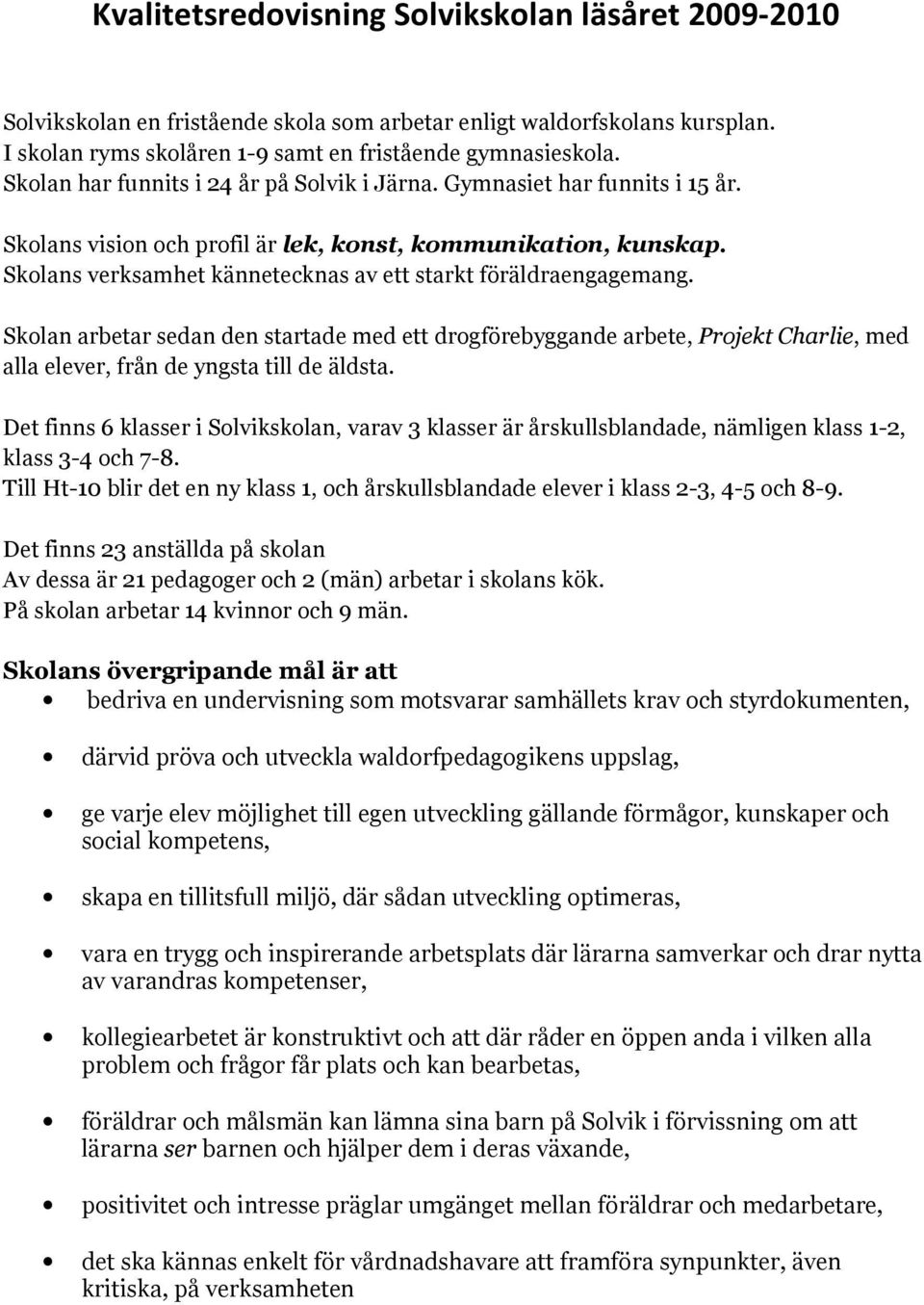 Skolans verksamhet kännetecknas av ett starkt föräldraengagemang. Skolan arbetar sedan den startade med ett drogförebyggande arbete, Projekt Charlie, med alla elever, från de yngsta till de äldsta.