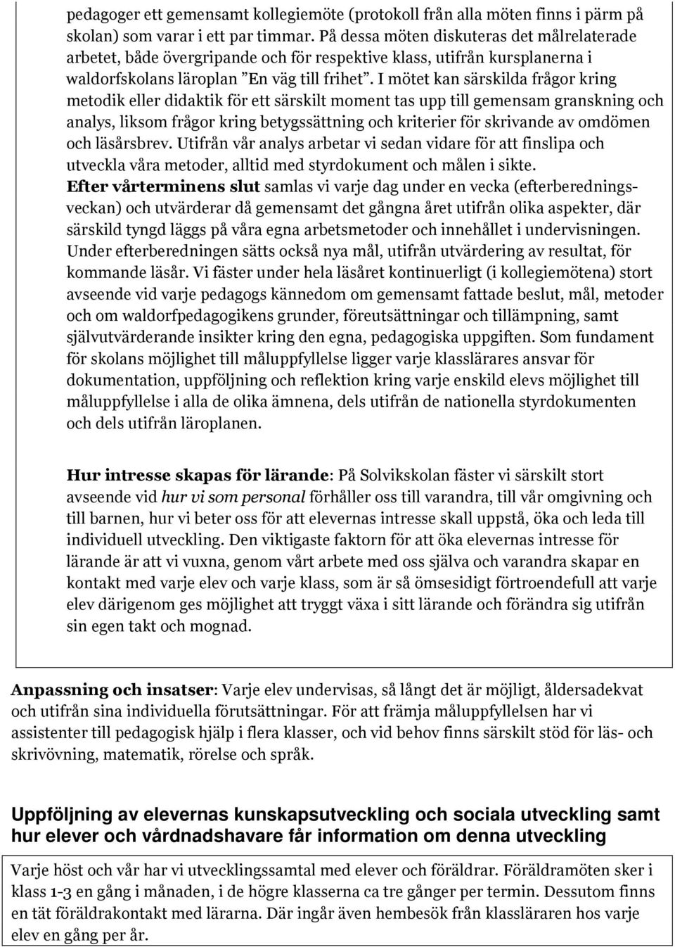 I mötet kan särskilda frågor kring metodik eller didaktik för ett särskilt moment tas upp till gemensam granskning och analys, liksom frågor kring betygssättning och kriterier för skrivande av