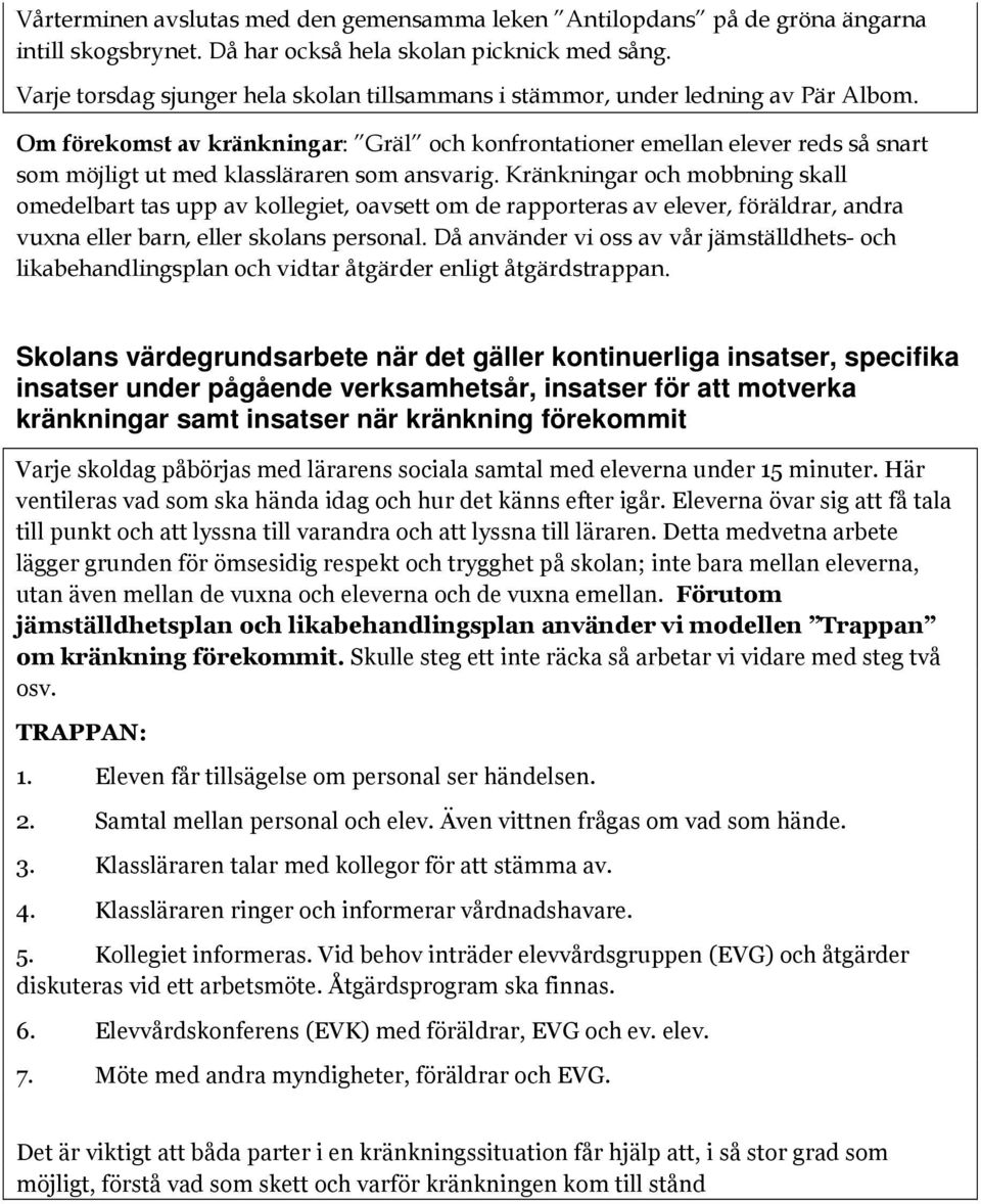 Om förekomst av kränkningar: Gräl och konfrontationer emellan elever reds så snart som möjligt ut med klassläraren som ansvarig.