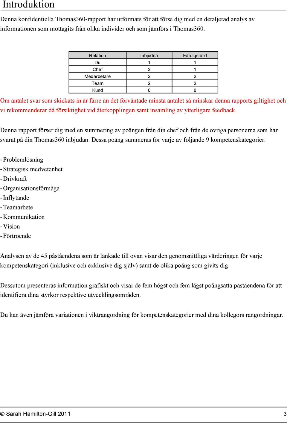 rekommenderar då försiktighet vid återkopplingen samt insamling av ytterligare feedback.