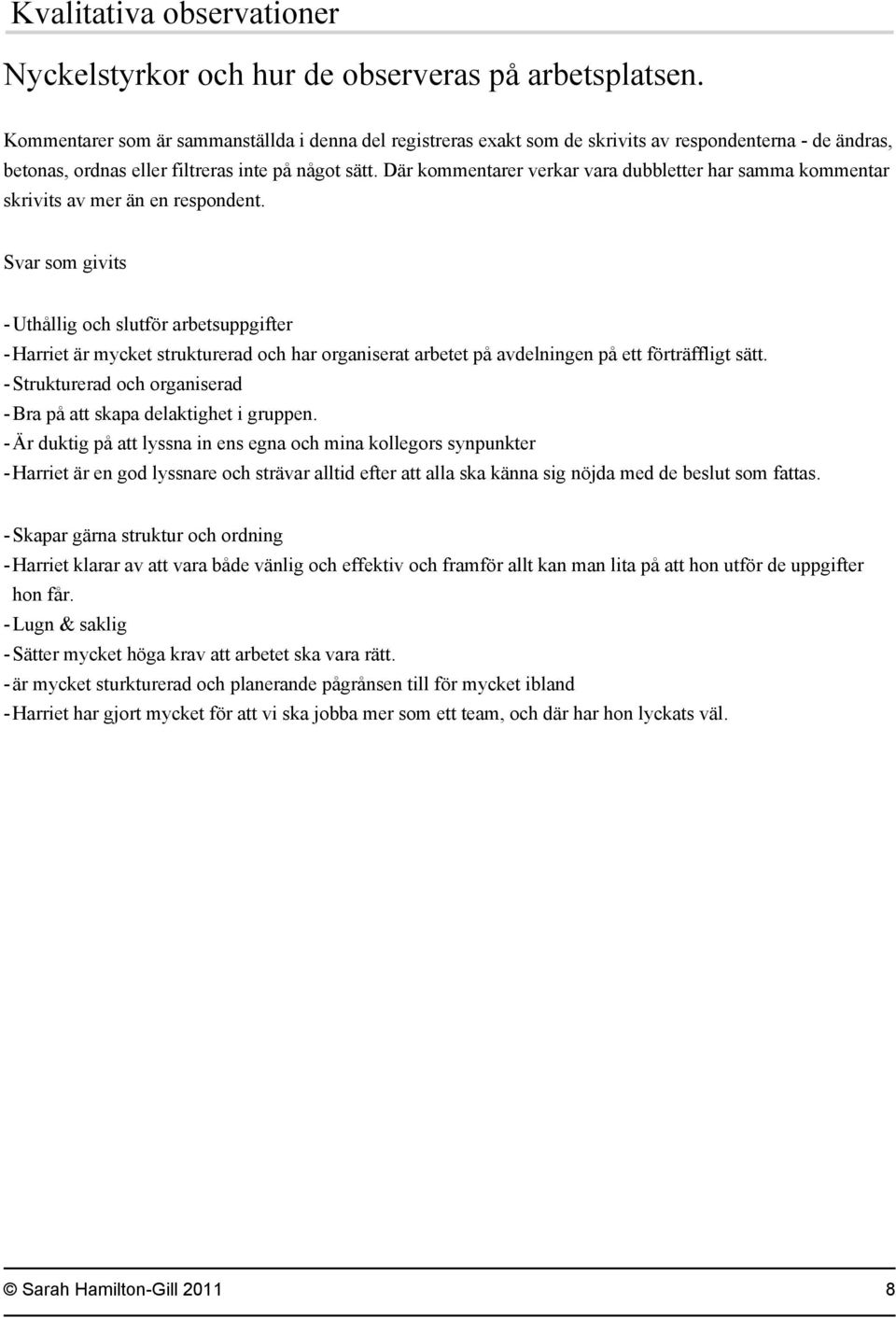 Där kommentarer verkar vara dubbletter har samma kommentar skrivits av mer än en respondent.