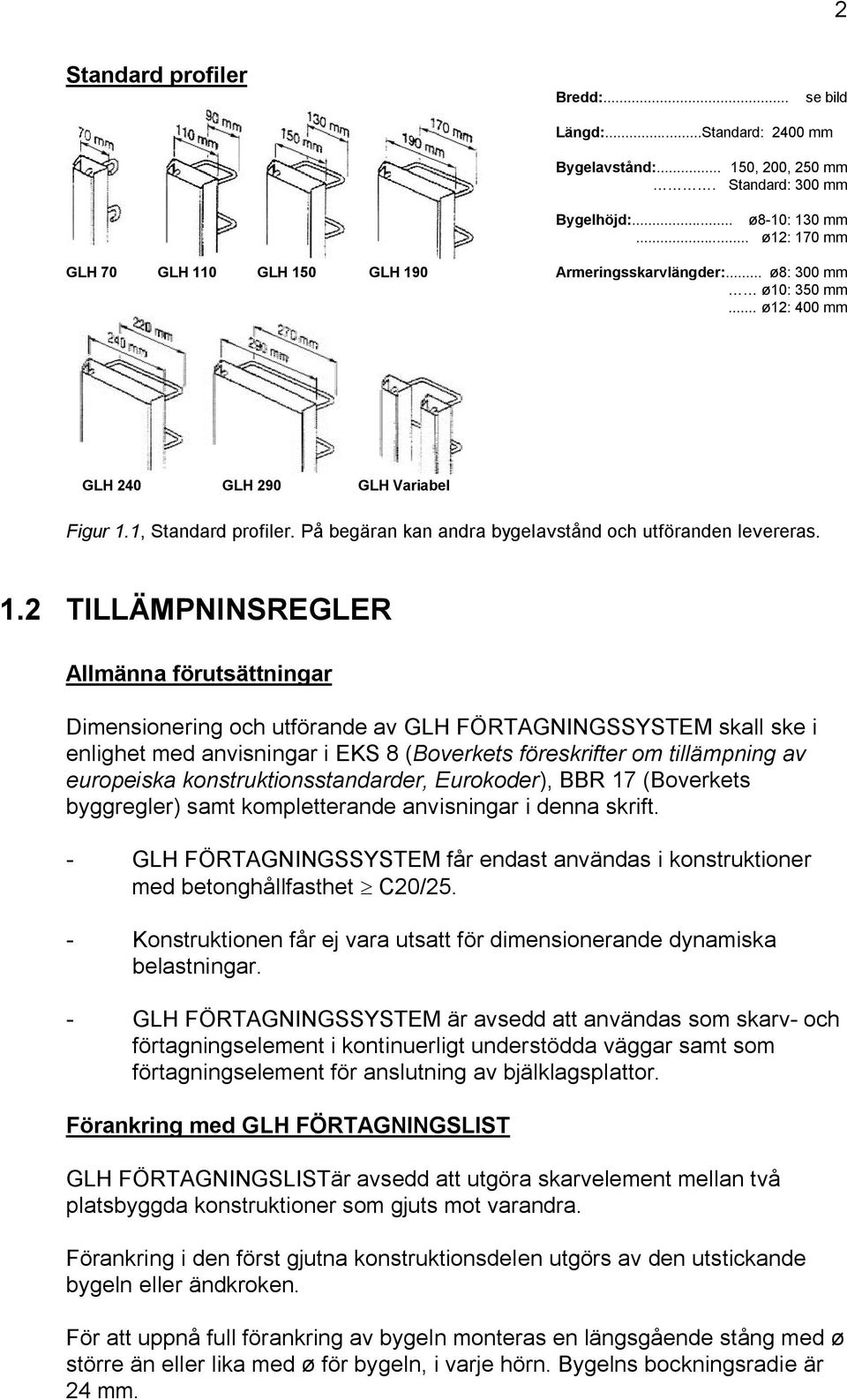 På begäran kan andra bygelavstånd och utföranden levereras. 1.